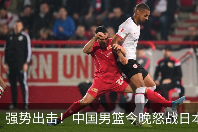 强势出击！中国男篮今晚怒战日本，郭士强仅剩9名徒弟！